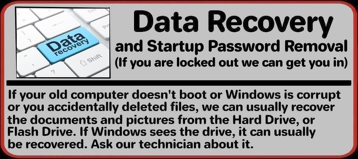 Data Recovery - If your old computer doesn’t boot or Windows is corrupt or you accidentally deleted files, we can usually recover the documents and pictures from the Hard Drive, or Flash Drive. If Windows sees the drive, it can usually be recovered. Ask our technician about it.