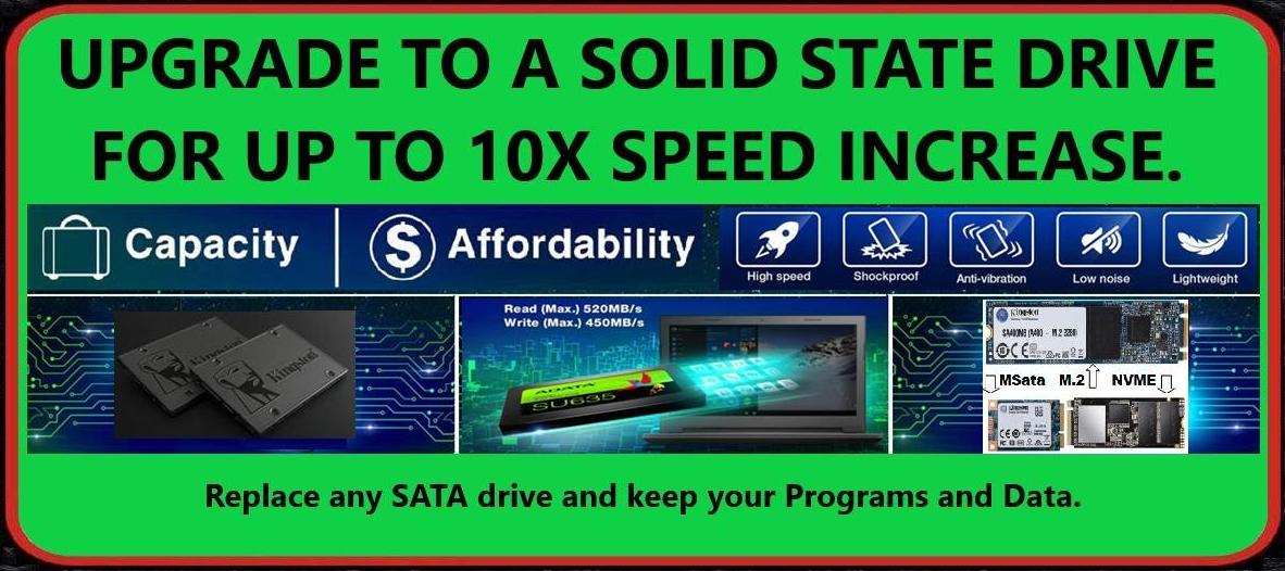 Upgrade to a Solid State Drive for up to 10x speed increase.  Replace any SATA drive and keep your Programs and Data.